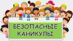 Основные принципы безопасных каникул. Основные принципы безопасных каникул.
